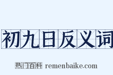 初九日反义词是什么意思的图片
